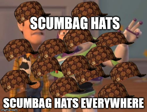X, X Everywhere | SCUMBAG HATS SCUMBAG HATS EVERYWHERE | image tagged in memes,x x everywhere,scumbag | made w/ Imgflip meme maker