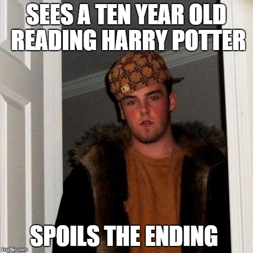 Scumbag Steve Meme | SEES A TEN YEAR OLD READING HARRY POTTER SPOILS THE ENDING | image tagged in memes,scumbag steve | made w/ Imgflip meme maker