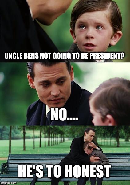 Uncle Ben | UNCLE BENS NOT GOING TO BE PRESIDENT? NO.... HE'S TO HONEST | image tagged in memes,finding neverland,ben carson | made w/ Imgflip meme maker