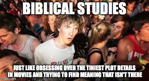 Sudden Clarity Clarence | BIBLICAL STUDIES JUST LIKE OBSESSING OVER THE TINIEST PLOT DETAILS IN MOVIES AND TRYING TO FIND MEANING THAT ISN'T THERE | image tagged in memes,sudden clarity clarence | made w/ Imgflip meme maker