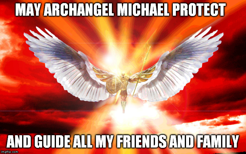 MAY ARCHANGEL MICHAEL PROTECT AND GUIDE ALL MY FRIENDS AND FAMILY | image tagged in aa michael | made w/ Imgflip meme maker