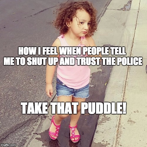Puddle girl | image tagged in scumbag american police officer,police,fuck the police | made w/ Imgflip meme maker