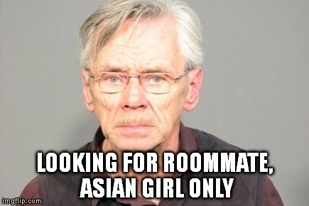 LOOKING FOR ROOMMATE, ASIAN GIRL ONLY | made w/ Imgflip meme maker
