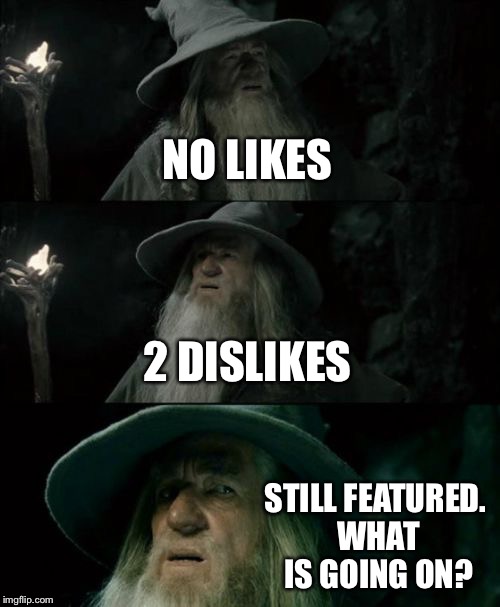 Confused Gandalf | NO LIKES 2 DISLIKES STILL FEATURED. WHAT IS GOING ON? | image tagged in memes,confused gandalf | made w/ Imgflip meme maker