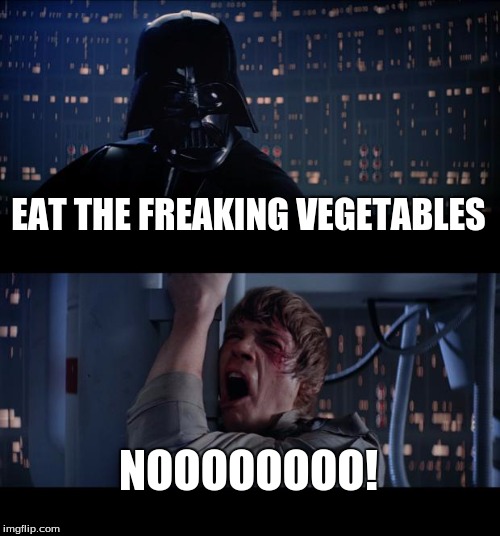 Star Wars No | EAT THE FREAKING VEGETABLES NOOOOOOOO! | image tagged in memes,star wars no | made w/ Imgflip meme maker