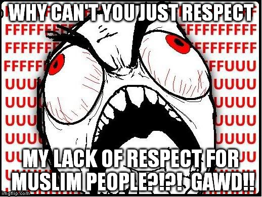WHY CAN'T YOU JUST RESPECT MY LACK OF RESPECT FOR MUSLIM PEOPLE?!?! GAWD!! | image tagged in refugees,muslim,respect | made w/ Imgflip meme maker