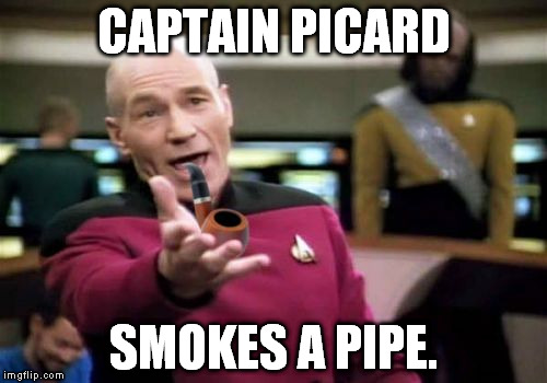 Picard Pipe | CAPTAIN PICARD SMOKES A PIPE. | image tagged in memes,picard pipe,xenusiansoldier picard series | made w/ Imgflip meme maker