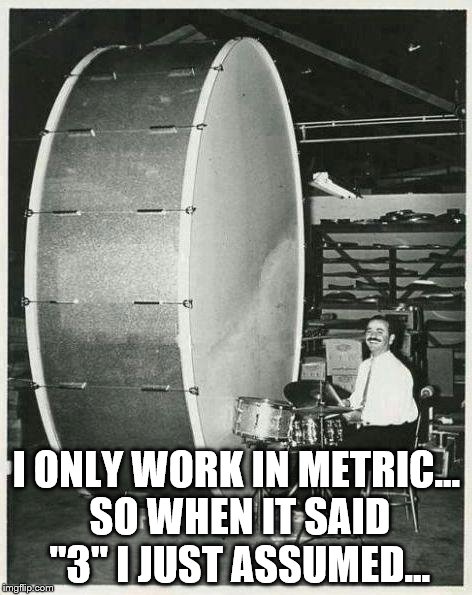 Big Ego Man Meme | I ONLY WORK IN METRIC... SO WHEN IT SAID "3" I JUST ASSUMED... | image tagged in memes,big ego man | made w/ Imgflip meme maker