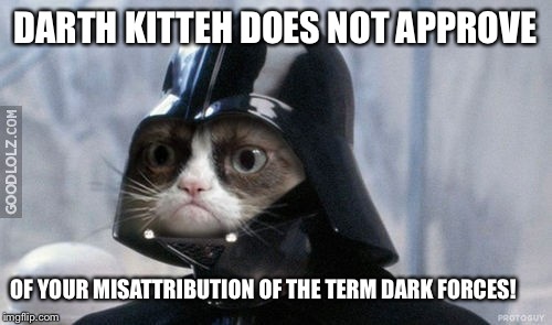 DARTH KITTEH DOES NOT APPROVE OF YOUR MISATTRIBUTION OF THE TERM DARK FORCES! | made w/ Imgflip meme maker