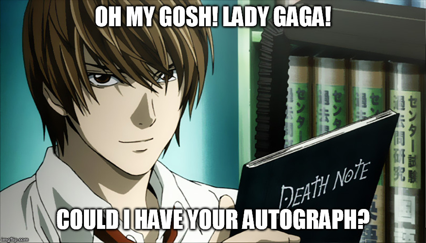 OH MY GOSH! LADY GAGA! COULD I HAVE YOUR AUTOGRAPH? | image tagged in death note | made w/ Imgflip meme maker