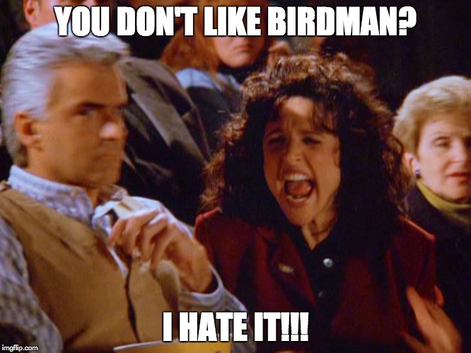 I hate Birdman! | YOU DON'T LIKE BIRDMAN? I HATE IT!!! | image tagged in birdman,seinfeld,movies,bad movies | made w/ Imgflip meme maker