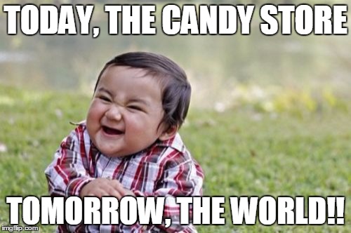 Evil Toddler | TODAY, THE CANDY STORE TOMORROW, THE WORLD!! | image tagged in memes,evil toddler | made w/ Imgflip meme maker