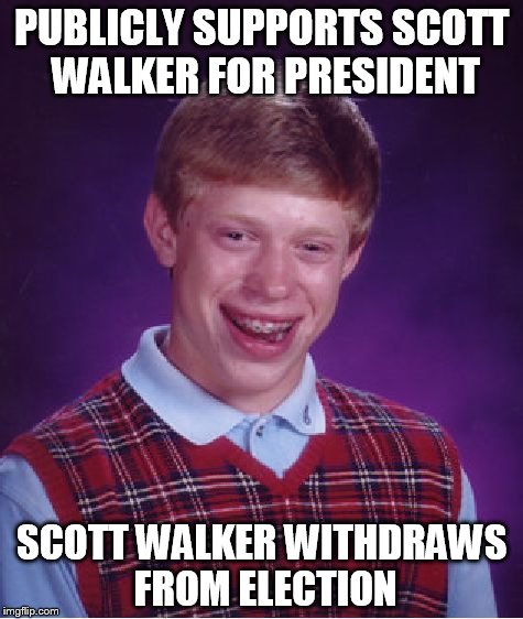 Bad Luck Brian Meme | PUBLICLY SUPPORTS SCOTT WALKER FOR PRESIDENT SCOTT WALKER WITHDRAWS FROM ELECTION | image tagged in memes,bad luck brian | made w/ Imgflip meme maker