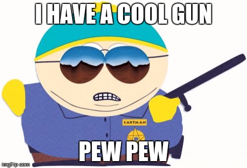 Officer Cartman Meme | I HAVE A COOL GUN PEW PEW | image tagged in memes,officer cartman | made w/ Imgflip meme maker