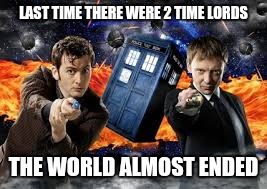 LAST TIME THERE WERE 2 TIME LORDS THE WORLD ALMOST ENDED | made w/ Imgflip meme maker