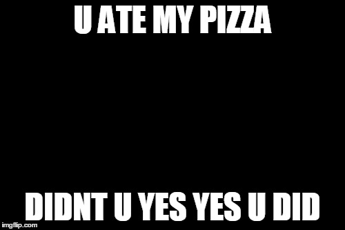 Don't You Squidward Meme | U ATE MY PIZZA DIDNT U YES YES U DID | image tagged in memes,dont you squidward | made w/ Imgflip meme maker