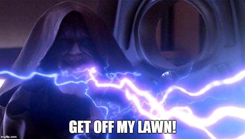 GET OFF MY LAWN! | image tagged in star wars,get off my lawn,grumpy | made w/ Imgflip meme maker