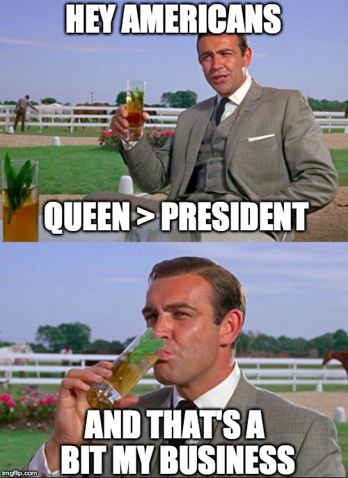 Sean | HEY AMERICANS AND THAT'S A BIT MY BUSINESS QUEEN > PRESIDENT | image tagged in sean | made w/ Imgflip meme maker