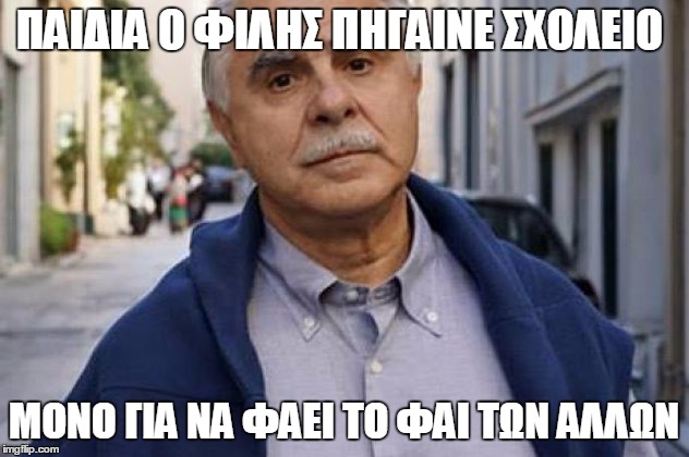 ΠΑΙΔΙΑ Ο ΦΙΛΗΣ ΠΗΓΑΙΝΕ ΣΧΟΛΕΙΟ ΜΟΝΟ ΓΙΑ ΝΑ ΦΑΕΙ ΤΟ ΦΑΙ ΤΩΝ ΑΛΛΩΝ | image tagged in greece | made w/ Imgflip meme maker