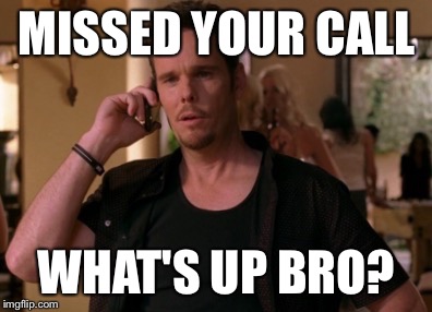 What's up bro? | MISSED YOUR CALL WHAT'S UP BRO? | image tagged in entourage,johnny drama,bro | made w/ Imgflip meme maker