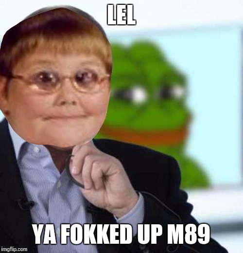 Rare dank pepe | LEL YA FOKKED UP M89 | image tagged in rare dank pepe | made w/ Imgflip meme maker