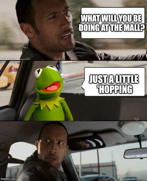 Kermit rocks | WHAT WILL YOU BE DOING AT THE MALL? JUST A LITTLE 'HOPPING | image tagged in kermit rocks | made w/ Imgflip meme maker