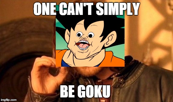 Goku | ONE CAN'T SIMPLY BE GOKU | image tagged in memes,one does not simply,dbz | made w/ Imgflip meme maker