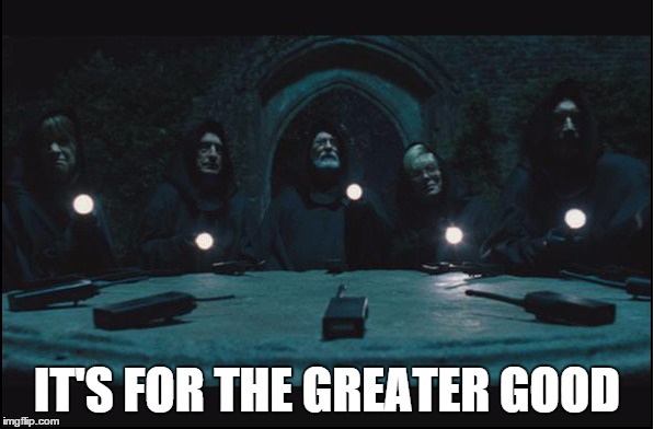 IT'S FOR THE GREATER GOOD | image tagged in for the greater good | made w/ Imgflip meme maker