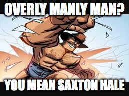 OVERLY MANLY MAN? YOU MEAN SAXTON HALE | made w/ Imgflip meme maker