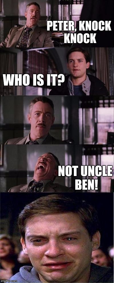 Knock Knock | PETER, KNOCK KNOCK WHO IS IT? NOT UNCLE BEN! | image tagged in memes,peter parker cry,knock knock,uncle ben | made w/ Imgflip meme maker