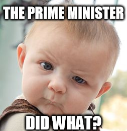 Skeptical Baby Meme | THE PRIME MINISTER DID WHAT? | image tagged in memes,skeptical baby | made w/ Imgflip meme maker