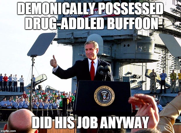 mission accomplished | DEMONICALLY POSSESSED DRUG-ADDLED BUFFOON DID HIS JOB ANYWAY | image tagged in mission accomplished | made w/ Imgflip meme maker
