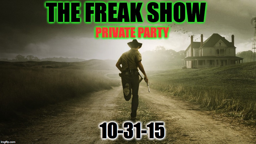 THE FREAK SHOW PRIVATE PARTY 10-31-15 | made w/ Imgflip meme maker