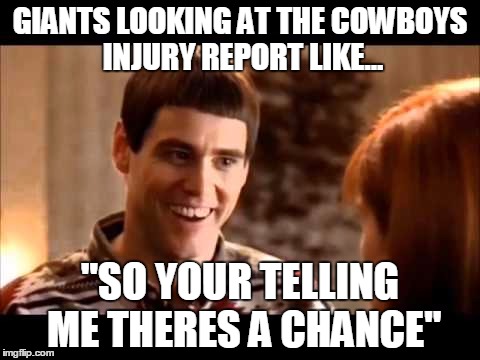 GIANTS LOOKING AT THE COWBOYS INJURY REPORT LIKE... "SO YOUR TELLING ME THERES A CHANCE" | image tagged in giants,cowboys,dumb and dumber | made w/ Imgflip meme maker