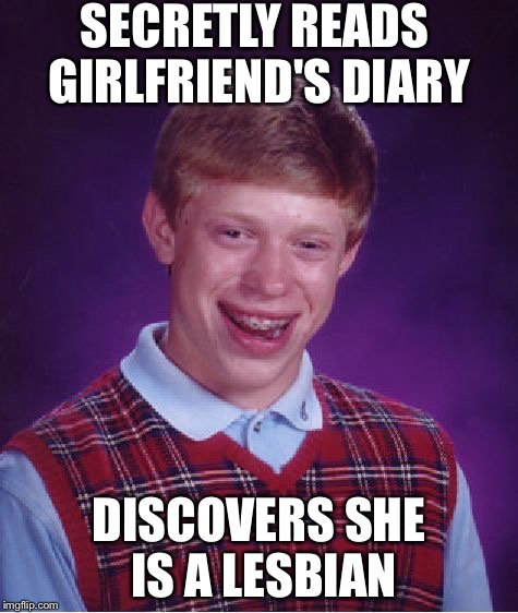 Bad Luck Brian Meme | SECRETLY READS GIRLFRIEND'S DIARY DISCOVERS SHE IS A LESBIAN | image tagged in memes,bad luck brian | made w/ Imgflip meme maker