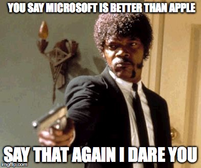 Say That Again I Dare You | YOU SAY MICROSOFT IS BETTER THAN APPLE SAY THAT AGAIN I DARE YOU | image tagged in memes,say that again i dare you | made w/ Imgflip meme maker