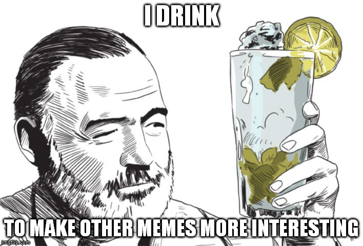 Hemingway Reflects on Kermit. | I DRINK TO MAKE OTHER MEMES MORE INTERESTING | image tagged in kermit the frog,funny | made w/ Imgflip meme maker