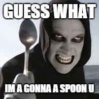 horiible murder with a spoon | GUESS WHAT IM A GONNA A SPOON U | image tagged in horiible murder with a spoon | made w/ Imgflip meme maker
