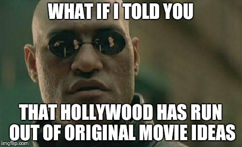 Matrix Morpheus | WHAT IF I TOLD YOU THAT HOLLYWOOD HAS RUN OUT OF ORIGINAL MOVIE IDEAS | image tagged in memes,matrix morpheus | made w/ Imgflip meme maker