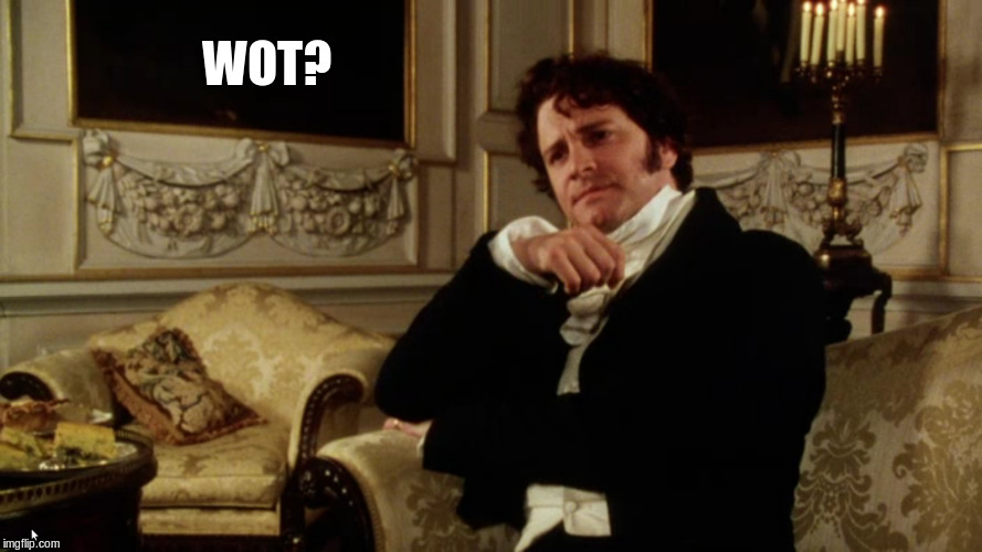 Wot? | WOT? | image tagged in darcy,colin firth,what | made w/ Imgflip meme maker