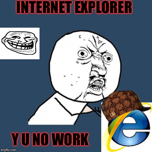 Y U No | INTERNET EXPLORER Y U NO WORK | image tagged in memes,y u no,scumbag | made w/ Imgflip meme maker