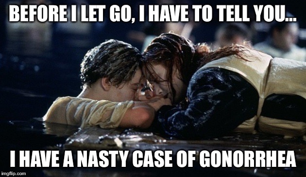 Jack's goodbye | BEFORE I LET GO, I HAVE TO TELL YOU... I HAVE A NASTY CASE OF GONORRHEA | image tagged in jake saying goodbye | made w/ Imgflip meme maker