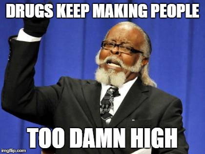 Too Damn High Meme | DRUGS KEEP MAKING PEOPLE TOO DAMN HIGH | image tagged in memes,too damn high | made w/ Imgflip meme maker