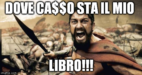 Sparta Leonidas Meme | DOVE CA$$O STA IL MIO LIBRO!!! | image tagged in memes,sparta leonidas | made w/ Imgflip meme maker