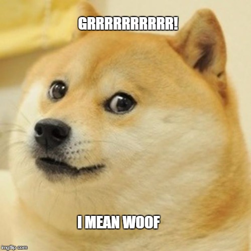 Doge Meme | GRRRRRRRRRR! I MEAN WOOF | image tagged in memes,doge | made w/ Imgflip meme maker