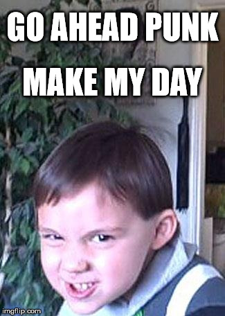 GO AHEAD PUNK MAKE MY DAY | image tagged in rotten | made w/ Imgflip meme maker