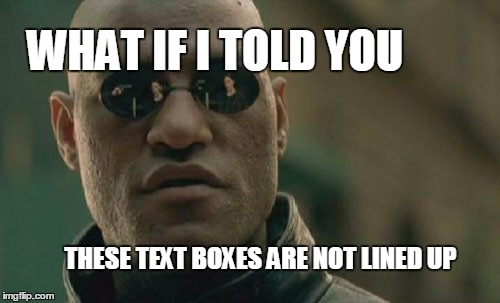 Matrix Morpheus Meme | WHAT IF I TOLD YOU THESE TEXT BOXES ARE NOT LINED UP | image tagged in memes,matrix morpheus | made w/ Imgflip meme maker