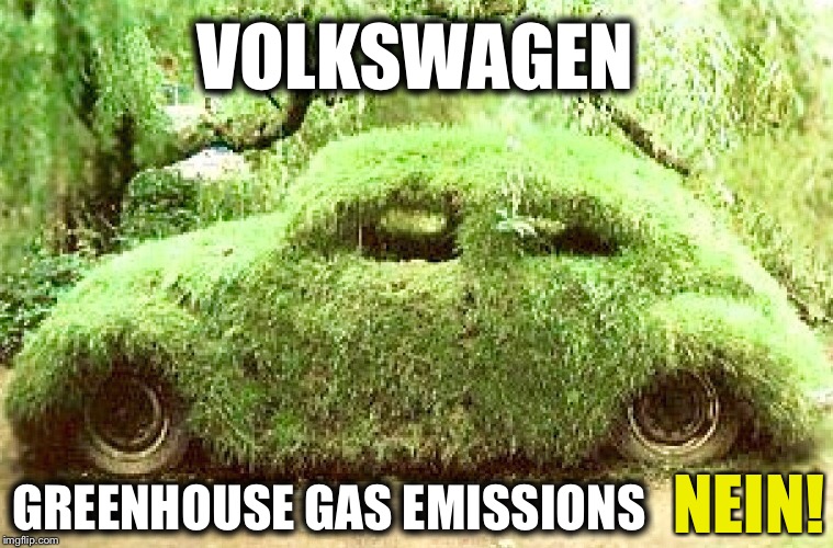 Go green, think green, act green! | VOLKSWAGEN GREENHOUSE GAS EMISSIONS NEIN! | image tagged in volkswagon,volkswagen,memes,meme,funny memes,environment | made w/ Imgflip meme maker
