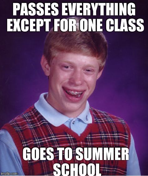 Bad Luck Brian | PASSES EVERYTHING EXCEPT FOR ONE CLASS GOES TO SUMMER SCHOOL | image tagged in memes,bad luck brian | made w/ Imgflip meme maker