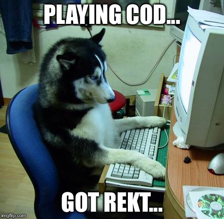 I Have No Idea What I Am Doing | PLAYING COD... GOT REKT... | image tagged in memes,i have no idea what i am doing | made w/ Imgflip meme maker